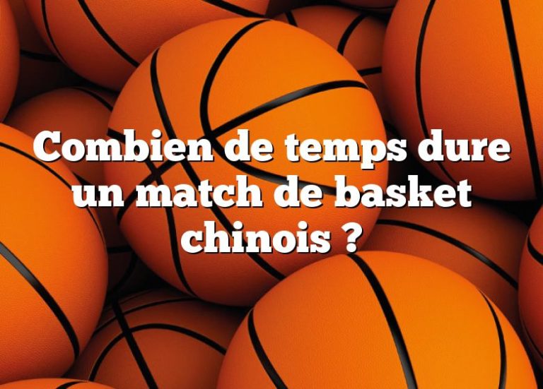 Combien de temps dure un match de basket chinois ? • Sportpedia.ca