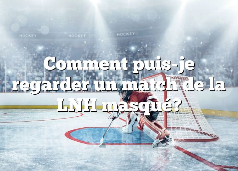 Comment puis-je regarder un match de la LNH masqué?