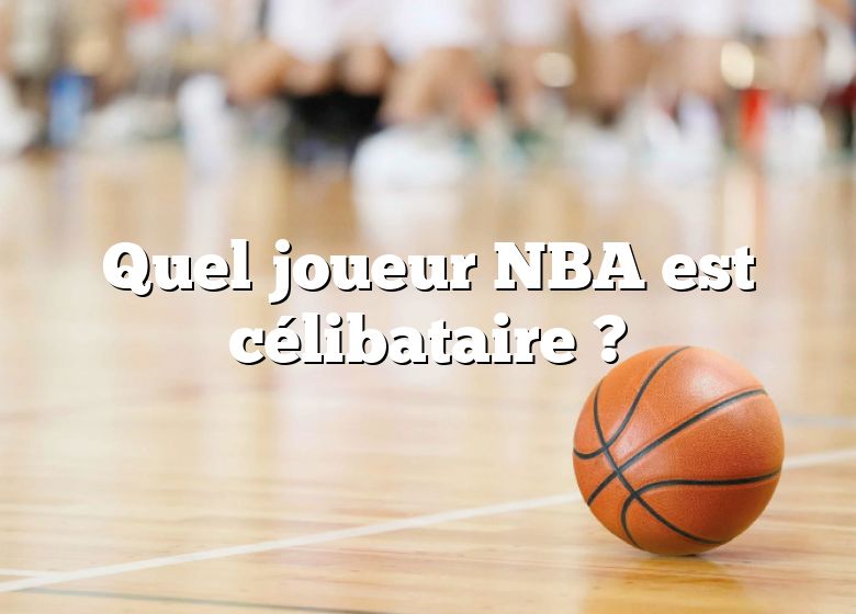 Quel joueur NBA est célibataire ?