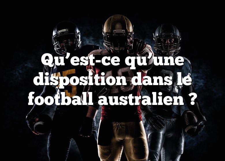 Qu’est-ce qu’une disposition dans le football australien ?